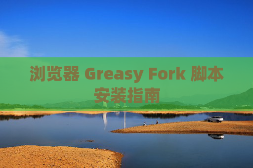 浏览器 Greasy Fork 脚本安装指南